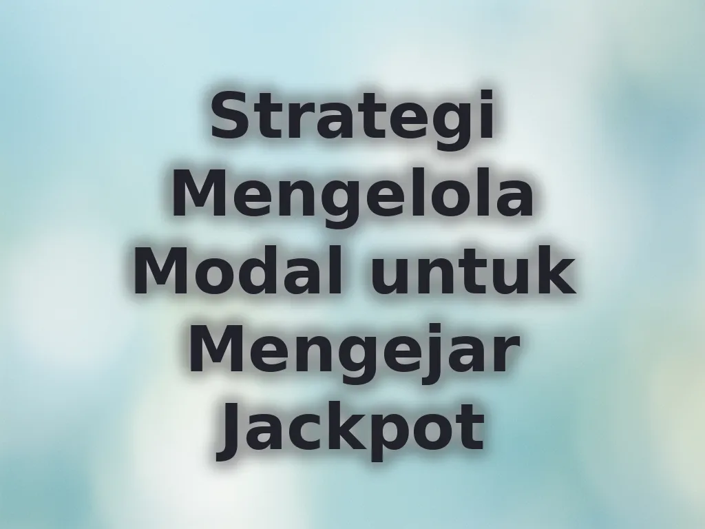 Strategi Mengelola Modal untuk Mengejar Jackpot