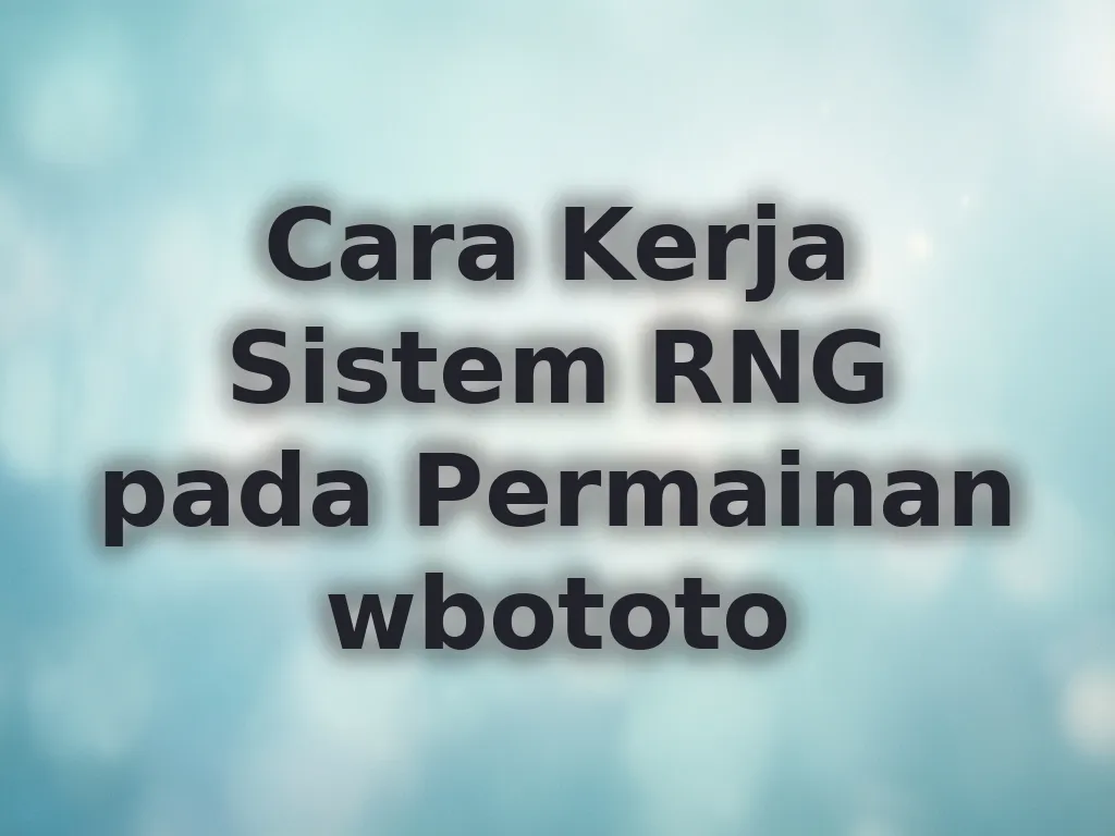 Cara Kerja Sistem RNG pada Permainan wbototo