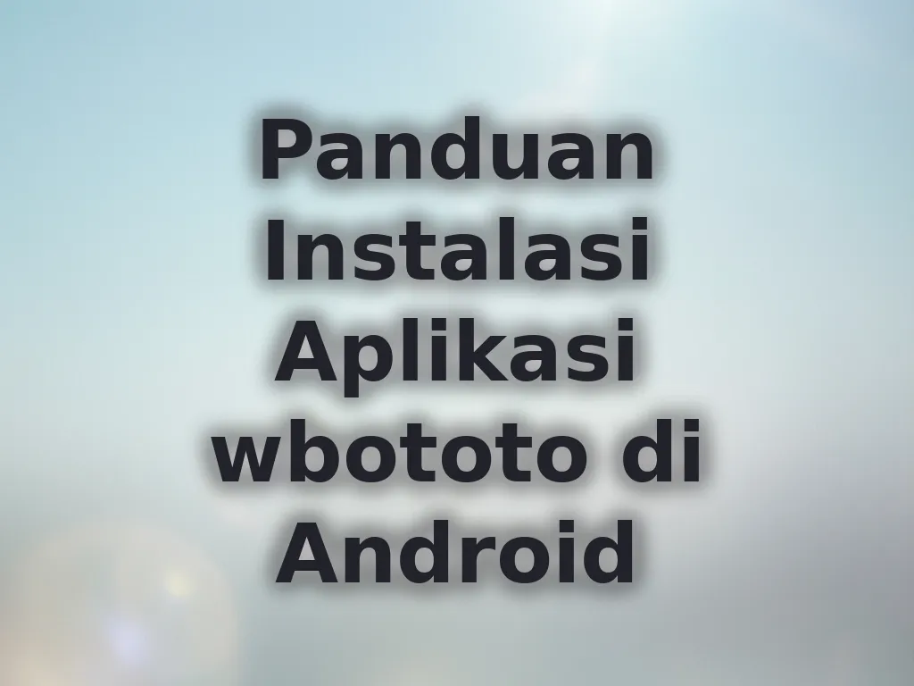 Panduan Instalasi Aplikasi wbototo di Android