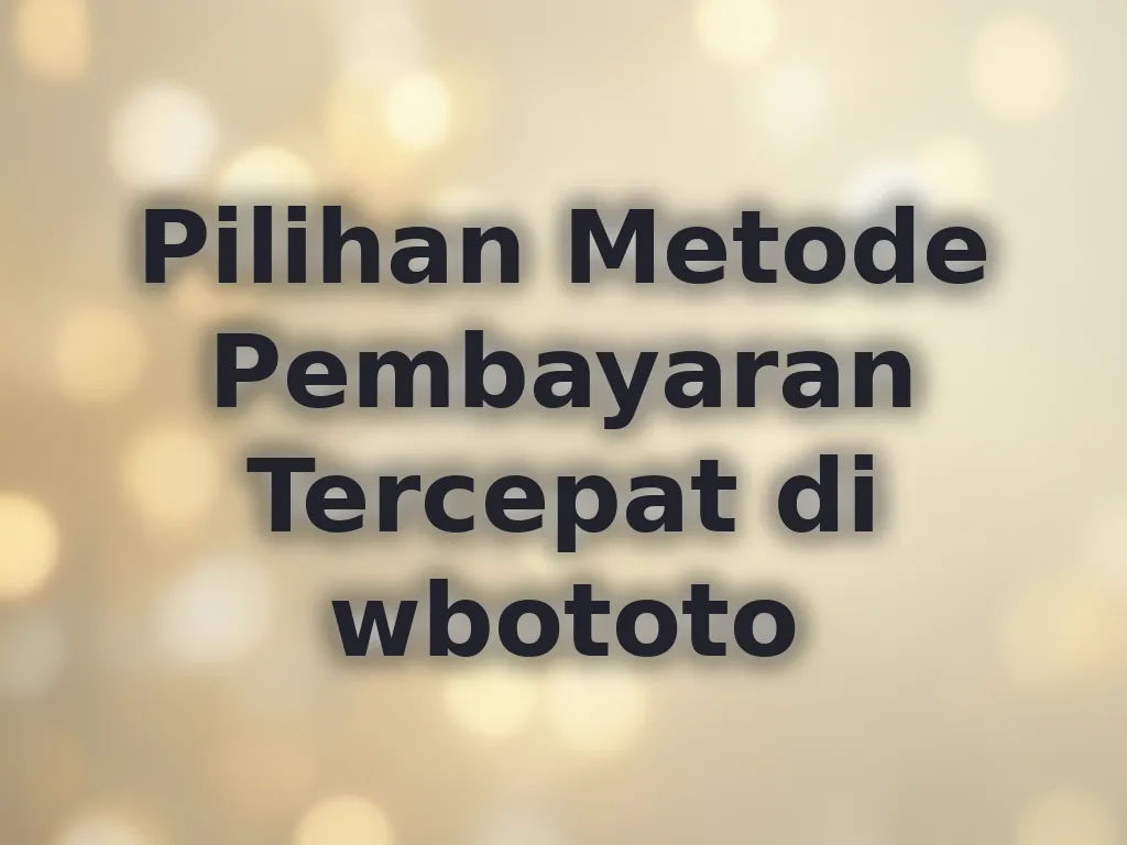 Pilihan Metode Pembayaran Tercepat di wbototo